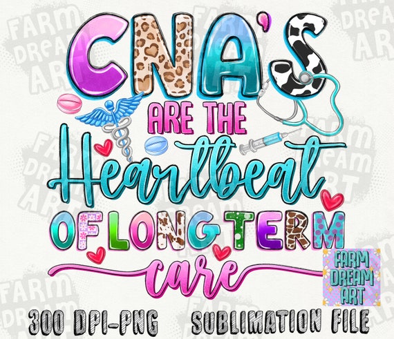 Cna's Are The Heartbeat Of Long Term Care PNG, Nurse Sayings Png, Nursing Life PNG, Trendy Digital Download, PNG File, Sublimation Png File