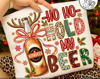 Ho Ho Hold My Beer Png,Christmas Beer Png,Funny Christmas Drinking,Reindeer Beer Bottle,Xmas Alcohol Design,Santa Beer Sublimation