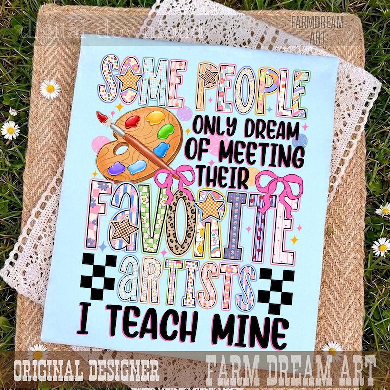May include: A light blue rectangular print featuring a wooden paint palette with colorful paint blobs and the text: Some people only dream of meeting their favorite artists I teach mine. The design includes pink bows, stars, and checkered patterns.