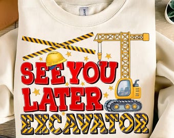 May include: Cream-colored sweatshirt with a construction-themed graphic. The design features the text "SEE YOU LATER EXCAVATOR" in red and yellow, along with a yellow crane, hard hat, and stars.