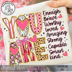 May include: A cream-colored graphic featuring the words "YOU ARE" in a mix of patterns and colors, including pink hearts, leopard print, and a pink bow. The words "Enough, Brave, Worthy, Loved, Amazing, Strong, Capable, Smart, kind" are also displayed. The text "digital download" is at the bottom.