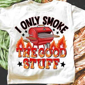 I Only Smoke The Good Stuff Png,Funny BBQ Sublimation,Grill Master PNG Design,Smoker Dad Shirt Design,BBQ Dad Png,Fire Grill Png File
