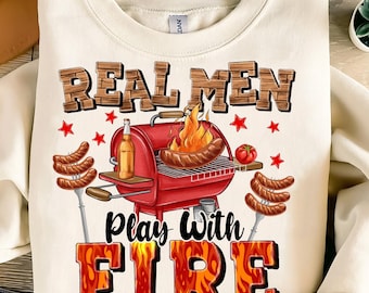 Real Men Play With Fire Png,BBQ Dad Sublimation Design,Funny Grill Master PNG,Barbecue Humor Png,Grill and Beer,Hot Grill Dad,Meat Lover BBQ
