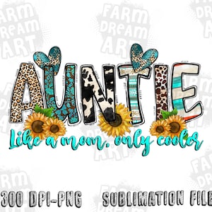 May include: A sublimation design featuring the word "AUNTIE" in colourful patterned letters with sunflowers and the text "Like a mom, only cooler".