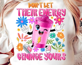 Dont Let Their Energy Change Yours Png, Positive Energy PNG,Motivational Quote Sublimation,Mental Health Awareness PNG,Positive Quote Png