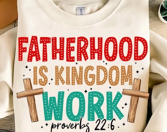 Christian Dad Png,Fatherhood is Kingdom Work PNG,Religious Dad Sublimation,Faith Based PNG Design,Bible Verse Dad PNG,Proverbs 22:6 Png