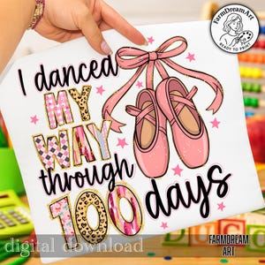 May include: White t-shirt with the text "I danced MY WAY through 100 days." The design includes pink ballet shoes, a pink bow, and pink stars. The words "MY WAY" are in a patterned design. The words "digital download" are at the bottom.