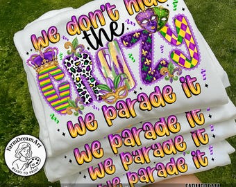 We Dont Hide The Crazy Png,Mardi Gras Crazy PNG,Parade It Shirt Design,Funny Mardi Gras Saying,Carnival Quote Sublimation,New Orleans Humor