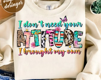 I Don't Need Your Attitude I Brought My Own PNG, Funny png, Funny Sublimation Design, Sarcastic png, Trendy Png, Digital Download