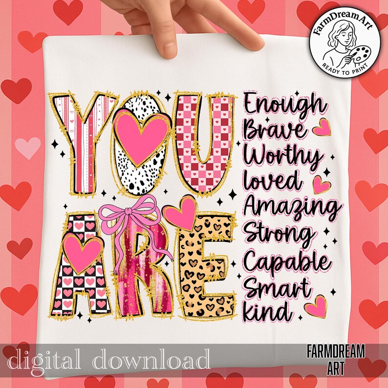 May include: A white digital download featuring the words "YOU ARE" in a variety of patterns, including pink hearts, checkered designs, and leopard print. The words "Enough, Brave, Worthy, Loved, Amazing, Strong, Capable, Smart, Kind" are also displayed.