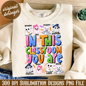 May include: A white sweatshirt with a sublimation design featuring a colorful graphic of ghosts and the text "In this classroom you are..." with words like "amazing", "kind", "important", "loved", "respected", "valued", and "special" surrounding the ghosts.