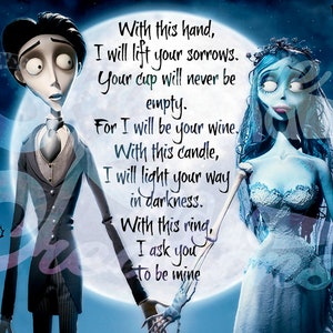 May include: Illustration featuring characters from the animated film, "Corpse Bride", holding hands in front of a full moon. The text reads, "With this hand, I will lift your sorrows... I ask you to be mine."