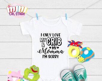 Baby Onesie I Only Love My Crib And My Mom...I/'m Sorry