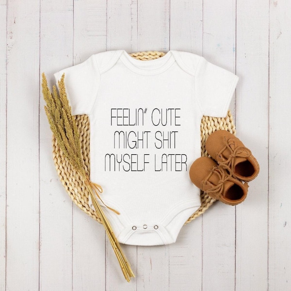 Cute Onesie®, Funny Baby Onesie®, Feelin' Cute Might Shit Myself Later Baby Onesie®, Funny Poop Baby Bodysuit, New Mom Baby Shower Gift