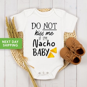 Do Not Kiss Me If I&#39;m Nacho Baby Onesie® Funny Baby Onesie®, Nacho Shirt