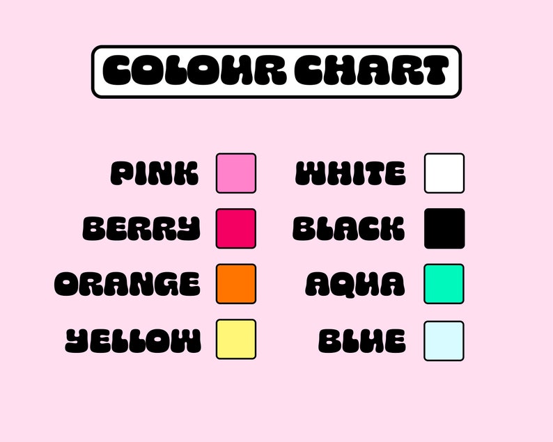 May include: A colour chart titled "COLOUR CHART" in a black, bubble font. The chart shows colour swatches with names: pink, berry, orange, yellow, white, black, aqua, and blue, set against a light pink backdrop.