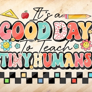 It's A Good Day To Teach Tiny Humans,First Day Of School,Teach Love Inspire, Sublimation Design Downloads - PNG File
