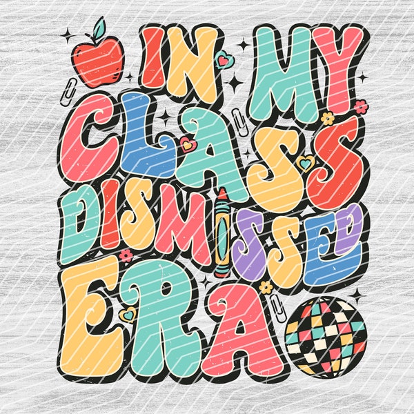 In My Class Dismissed Era Png,Retro Teacher,Summer Break,Schools Out Summer, Sublimation Design Downloads - PNG File