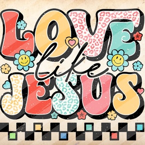 Love Like Jesus , Groovy Jesus,Retro Jesus Love, Sublimation Design Downloads - PNG File