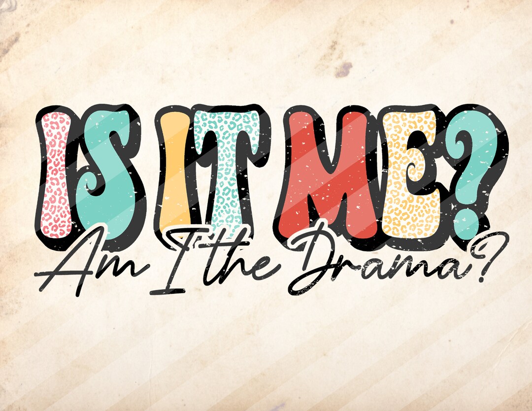 Is It Me Am I the Drama, Sublimation Design Downloads PNG File Etsy
