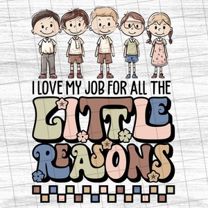 I Love My Job For All The Little Reasons , Teacher Quote, Teacher Sublimation, Funny School , Back To School - PNG File #6