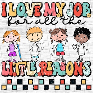 I Love My Job For All The Little Reasons , Teacher Quote, Teacher Sublimation, Funny School , Back To School - PNG File #6