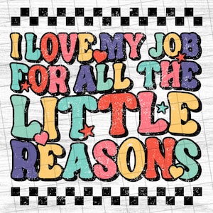 I Love My Job For All The Little Reasons , Teacher Quote, Teacher Sublimation, Funny School , Back To School - PNG File