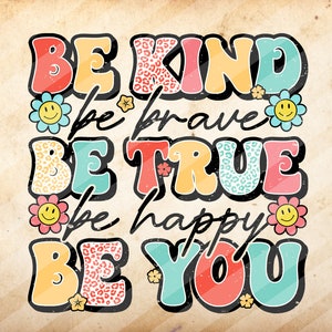 Be Kind Be Brave Be True Be Happy Be You,Kindness Shirt, Sublimation Design Downloads - PNG File