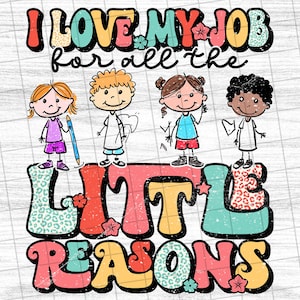 I Love My Job For All The Little Reasons , Teacher Quote, Teacher Sublimation, Funny School , Back To School - PNG File #5