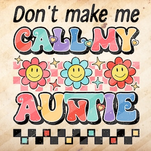 Don&#39;t Make Me Call My Auntie ,Gift from New Aunt,Funny Mama, Sublimation Design Downloads - PNG File