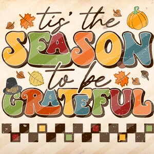 Tis&#39; the Season To Be Grateful, Thankful Vibes ,Thanksgiving ,Fall, Design Downloads - PNG File
