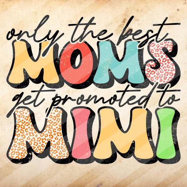 Only the Best Moms Get Promoted to Mimi, Mother's Day, Sublimation Design Downloads - PNG File