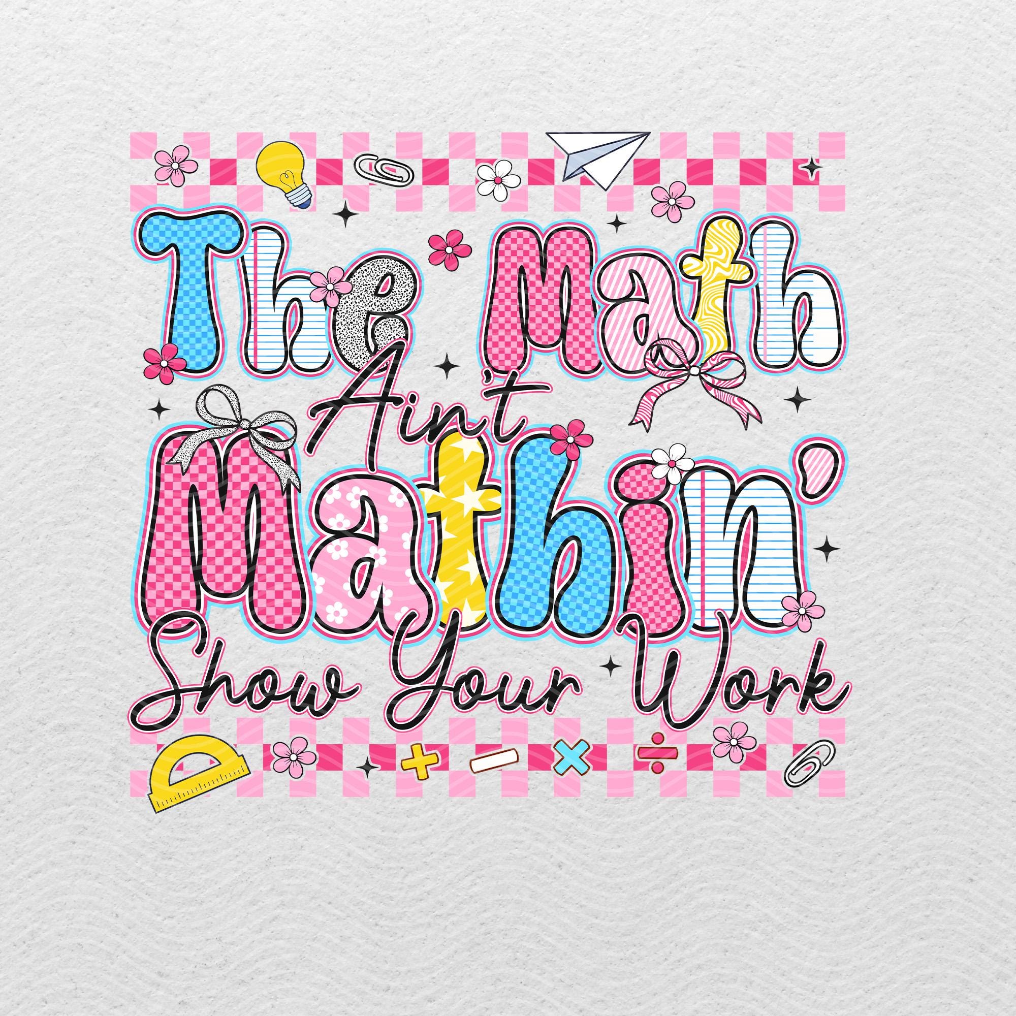 The Math Ain't Mathin' Show Your Work Png, Math Teacher Png, Math Lover ...