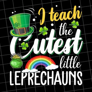 I Teach The Cutest Little Leprechauns , St Patricks Day, Shamrock,Rainbow, Sublimation Design Downloads - PNG File #1