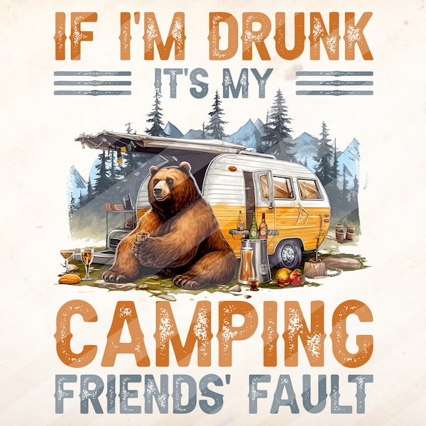 If I'm Drunk It's My Camping Friends Fault,Gift for Camper , Sublimation Design Downloads - PNG File #2