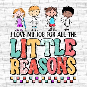 I Love My Job For All The Little Reasons , Teacher Quote, Teacher Sublimation, Funny School , Back To School - PNG File #3