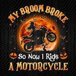 My Broom Broke So Now I Ride A Motorcycle,Halloween Witch,Funny Quote, Halloween Sublimation- PNG File