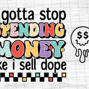 I Gotta Stop Spending Money Like I Sell Dope, Sublimation Design Downloads - PNG File