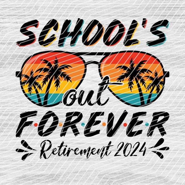 School's Out Forever , 2024 Teacher Retirement Shirt, Sublimation Design Downloads - PNG File