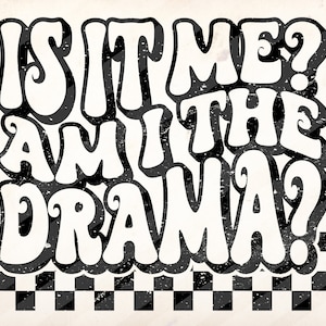 Is it Me? Am I the Drama? Sublimation Design Downloads - PNG File #2
