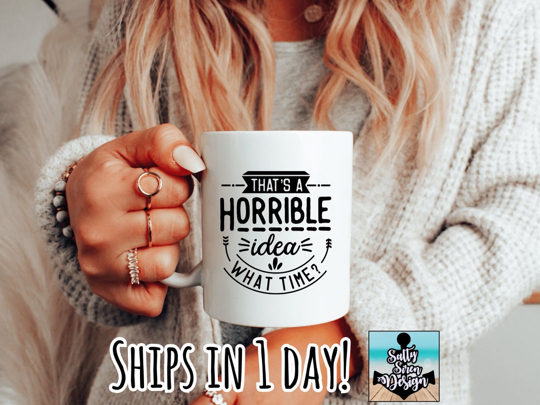 Thats a Horrible Idea What Time Funny Sarcastic Novelty Gift