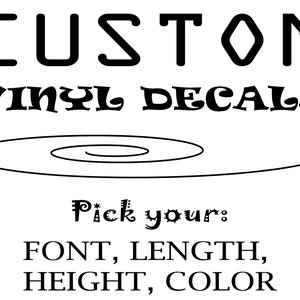 May include: Black and white text that reads "CUSTOM VINYL DECALS" with a wavy line underneath. The text "Pick your: FONT, LENGTH, HEIGHT, COLOR" is below the wavy line.