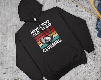 Never Too Old To Go Clubbing Hoodie Funny Golf Pun Golfer Gift Top | Various Sizes & Colours | Unisex Fit | Made in the UK