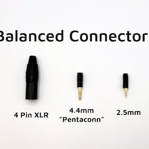 May include: Four different types of balanced audio connectors: a 4-pin XLR connector, a 4.4mm "Pentaconn" connector, a 2.5mm connector, and a 3.5mm connector.