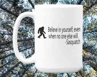 Bigfoot Mug Gift, Believe in yourself, Sasquatch, Bigfoot Mug Gift, Yeti Mug Gift, Gift for Him, Gift for Her, Birthday Gift