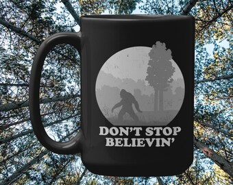 Bigfoot , Don't Stop Believin Coffee Mug, Sasquatch Mug, Funny Bigfoot Mug Gift, Bigfoot Collector Gift, Bigfoot Gifts, Birthday Gift