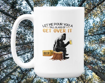 Bigfoot, Sasquatch, Get Over It, Bigfoot Gift, Bigfoot Mugs, Sasquatch Gift, Funny Mugs, Gift for Friend, Bigfoot Believer