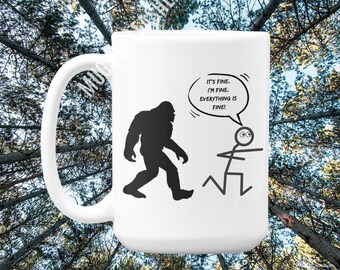 Bigfoot - It's Fine. I'm Fine. Everything is Fine!, Sasquatch Gift, Bigfoot Gifts, Bigfoot Collector, Sasquatch Hunter, Birthday Gift