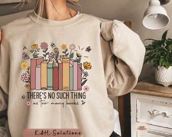 Book Lover Sweatshirt, There Is No Such Thing As Too Many Books sweater, Book Worm Gift, Librarian Gift, Teacher Gift, Book Lover Gift