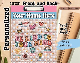 May include: A personalized clipboard, 15"x9", with a pink and white design. The front features the text "Your Name Here" and "Be Kind To Your Mind" with various positive affirmations. Includes a metal clip and is labeled "Front and Back".